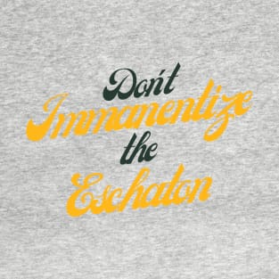 Don't Immanentize the Eschaton (variable background) T-Shirt